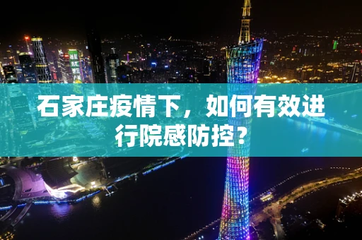 石家庄疫情下，如何有效进行院感防控？
