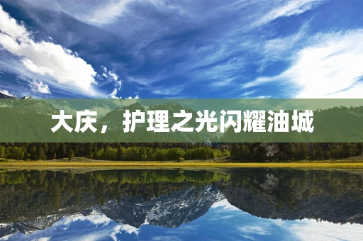 大庆，护理之光闪耀油城