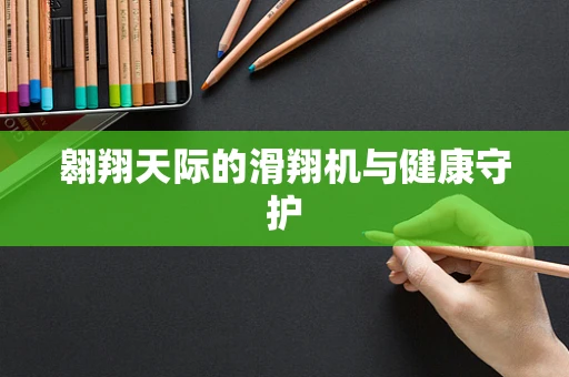 翱翔天际的滑翔机与健康守护