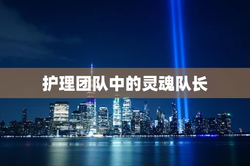 护理团队中的灵魂队长