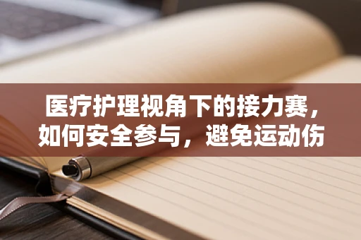 医疗护理视角下的接力赛，如何安全参与，避免运动伤害？