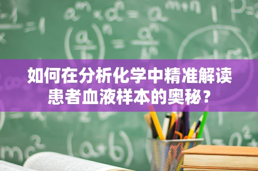 如何在分析化学中精准解读患者血液样本的奥秘？