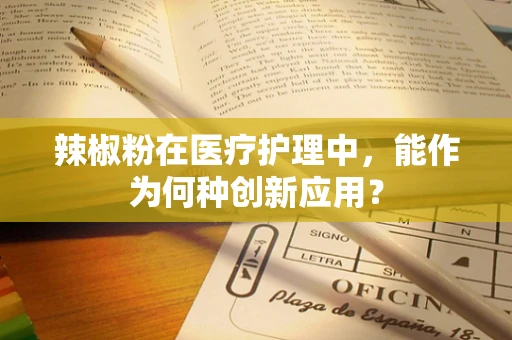辣椒粉在医疗护理中，能作为何种创新应用？