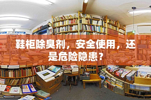 鞋柜除臭剂，安全使用，还是危险隐患？