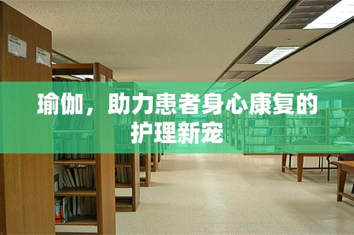 瑜伽，助力患者身心康复的护理新宠