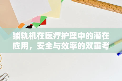 铺轨机在医疗护理中的潜在应用，安全与效率的双重考量