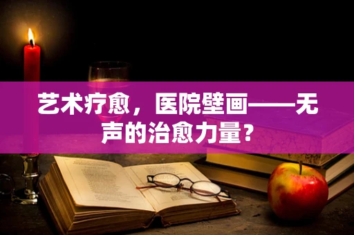 艺术疗愈，医院壁画——无声的治愈力量？