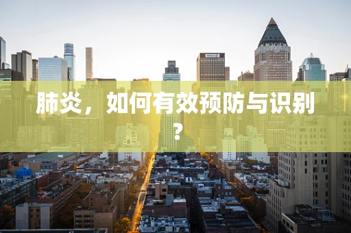 肺炎，如何有效预防与识别？