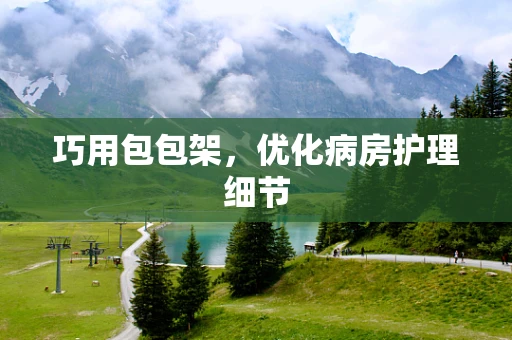 巧用包包架，优化病房护理细节