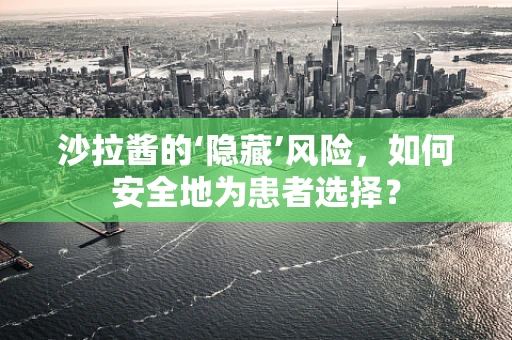 沙拉酱的‘隐藏’风险，如何安全地为患者选择？