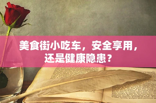 美食街小吃车，安全享用，还是健康隐患？