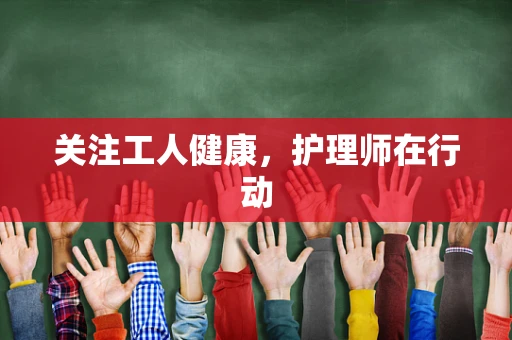 关注工人健康，护理师在行动