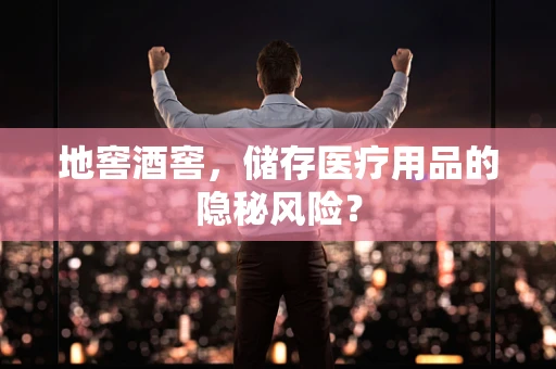 地窖酒窖，储存医疗用品的隐秘风险？
