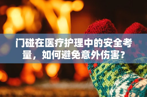 门碰在医疗护理中的安全考量，如何避免意外伤害？