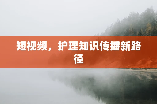 短视频，护理知识传播新路径