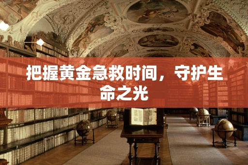 把握黄金急救时间，守护生命之光