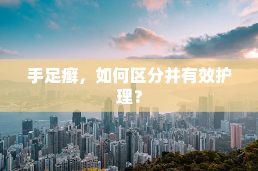 手足癣，如何区分并有效护理？