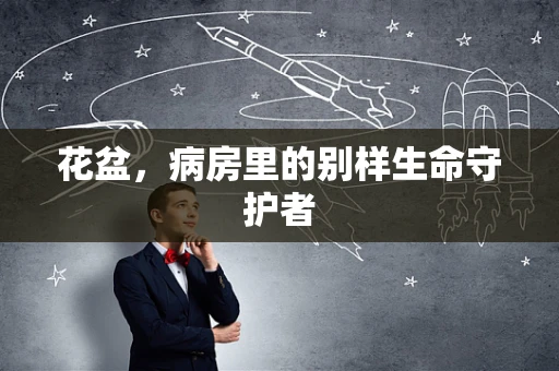 花盆，病房里的别样生命守护者