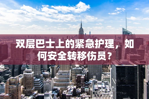 双层巴士上的紧急护理，如何安全转移伤员？