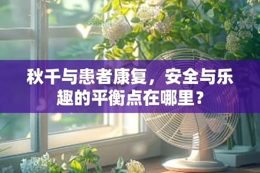 秋千与患者康复，安全与乐趣的平衡点在哪里？