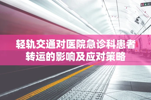 轻轨交通对医院急诊科患者转运的影响及应对策略
