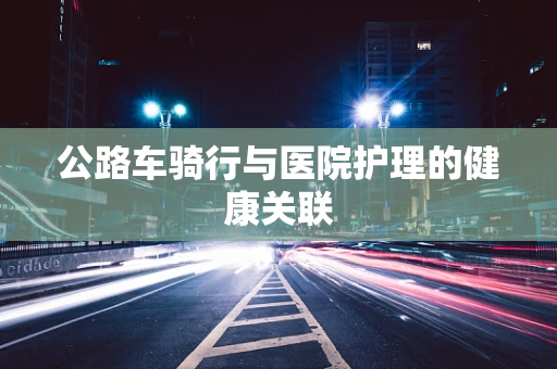 公路车骑行与医院护理的健康关联