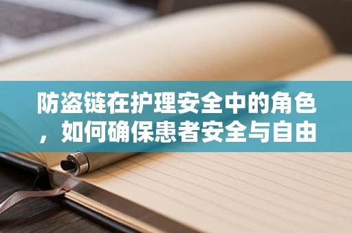 防盗链在护理安全中的角色，如何确保患者安全与自由并重？