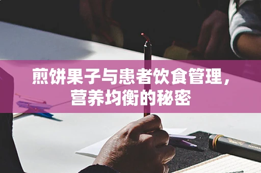 煎饼果子与患者饮食管理，营养均衡的秘密