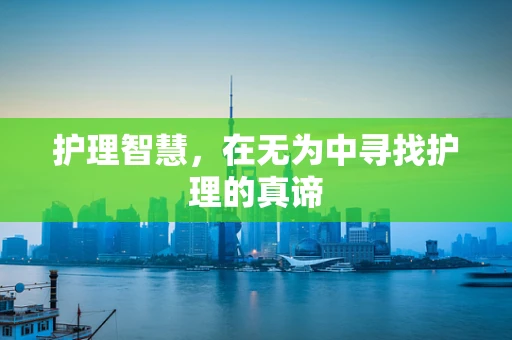护理智慧，在无为中寻找护理的真谛