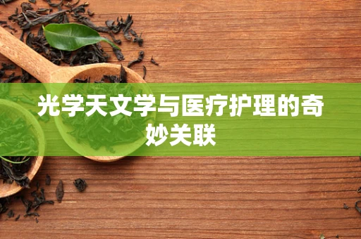 光学天文学与医疗护理的奇妙关联