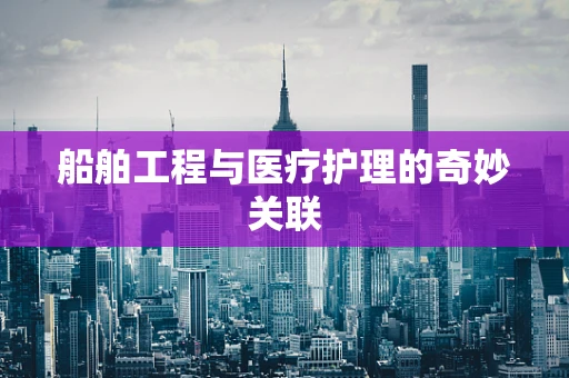 船舶工程与医疗护理的奇妙关联