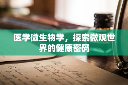 医学微生物学，探索微观世界的健康密码