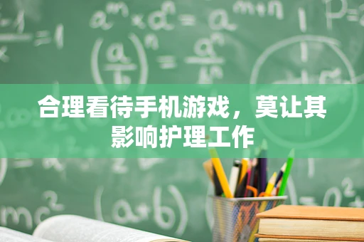 合理看待手机游戏，莫让其影响护理工作