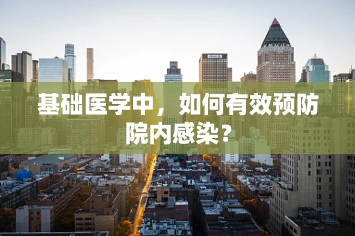 基础医学中，如何有效预防院内感染？