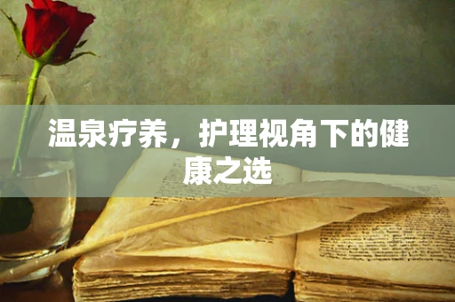 温泉疗养，护理视角下的健康之选