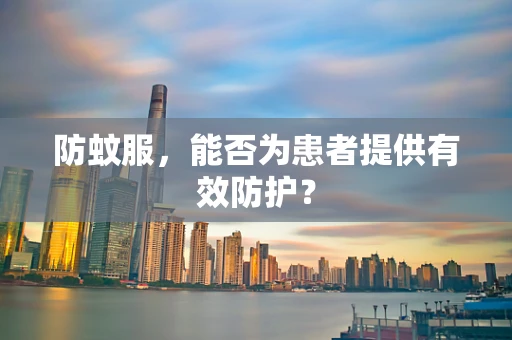 防蚊服，能否为患者提供有效防护？