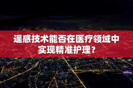 遥感技术能否在医疗领域中实现精准护理？