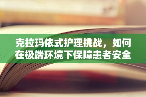克拉玛依式护理挑战，如何在极端环境下保障患者安全？