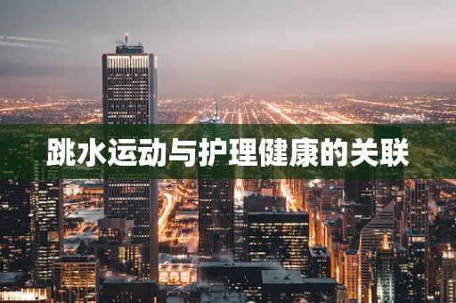 跳水运动与护理健康的关联