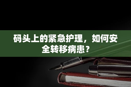 码头上的紧急护理，如何安全转移病患？