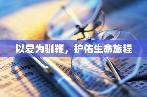 以爱为驯鞭，护佑生命旅程