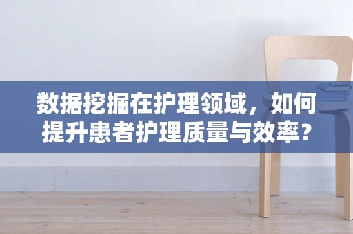 数据挖掘在护理领域，如何提升患者护理质量与效率？