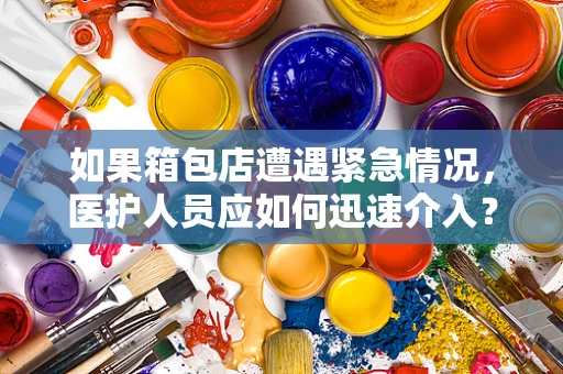 如果箱包店遭遇紧急情况，医护人员应如何迅速介入？