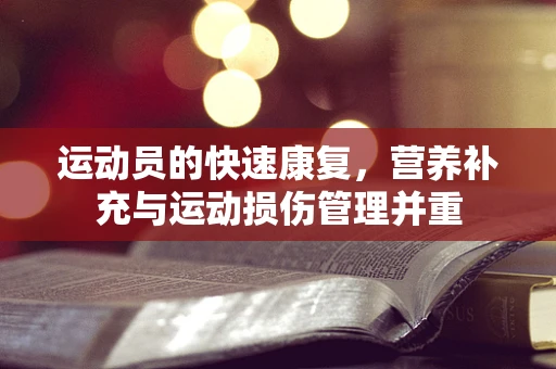运动员的快速康复，营养补充与运动损伤管理并重