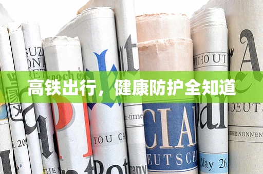 高铁出行，健康防护全知道