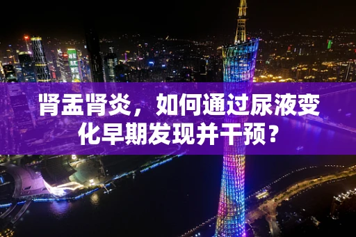 肾盂肾炎，如何通过尿液变化早期发现并干预？