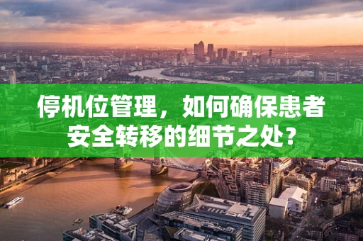 停机位管理，如何确保患者安全转移的细节之处？