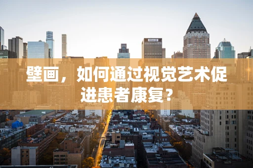 壁画，如何通过视觉艺术促进患者康复？