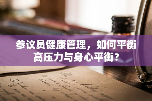 参议员健康管理，如何平衡高压力与身心平衡？