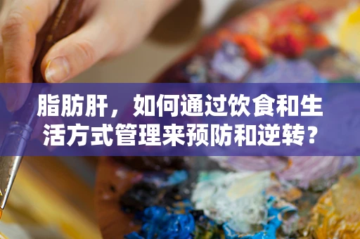 脂肪肝，如何通过饮食和生活方式管理来预防和逆转？